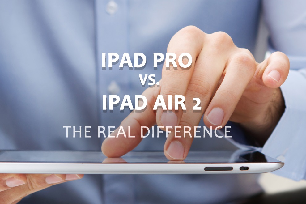 iPad Pro vs. iPad Air 2 – The Real Difference