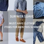 Summer Suave - Must Have Clothing Items for Men this Summer